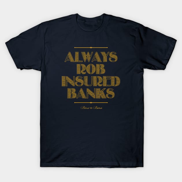 Always Rob Insured Banks T-Shirt by Behind The Bastards